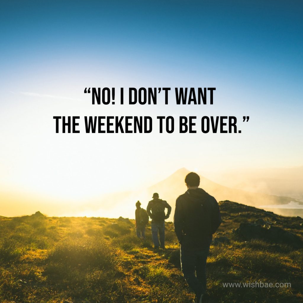 Weekend is over quotes