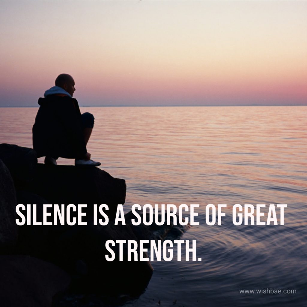 Silence is a source of great  strength.