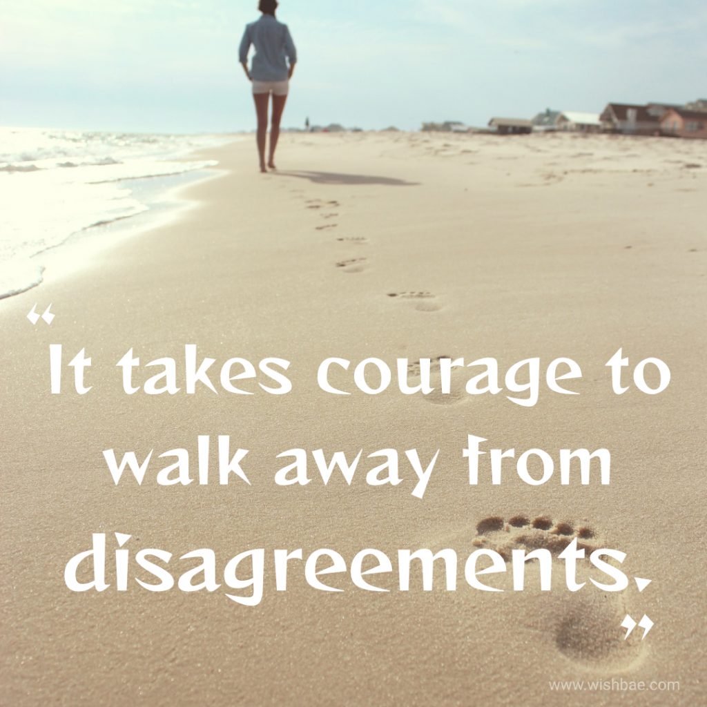 It takes courage to walk away from disagreements.