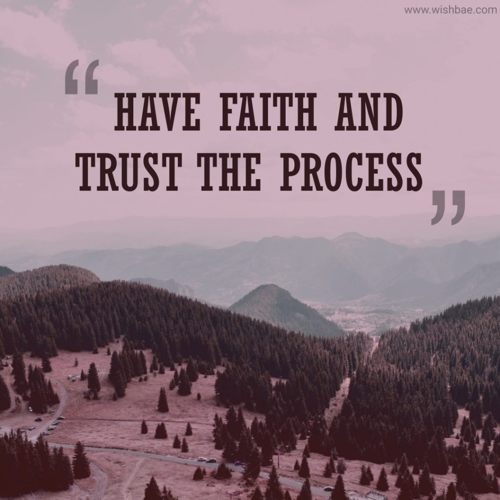 Have faith and trust the process