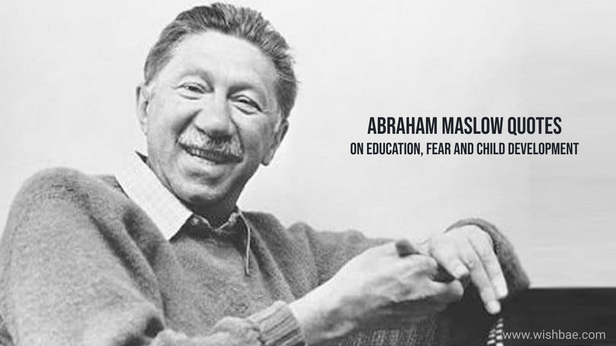 Abraham Maslow Quotes on Education, Fear and Child Development