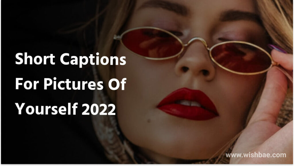 Short Captions For Pictures Of Yourself 2022