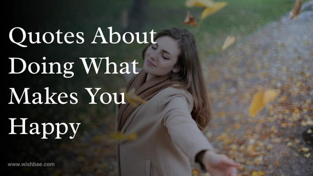 Quotes About Doing What Makes You Happy