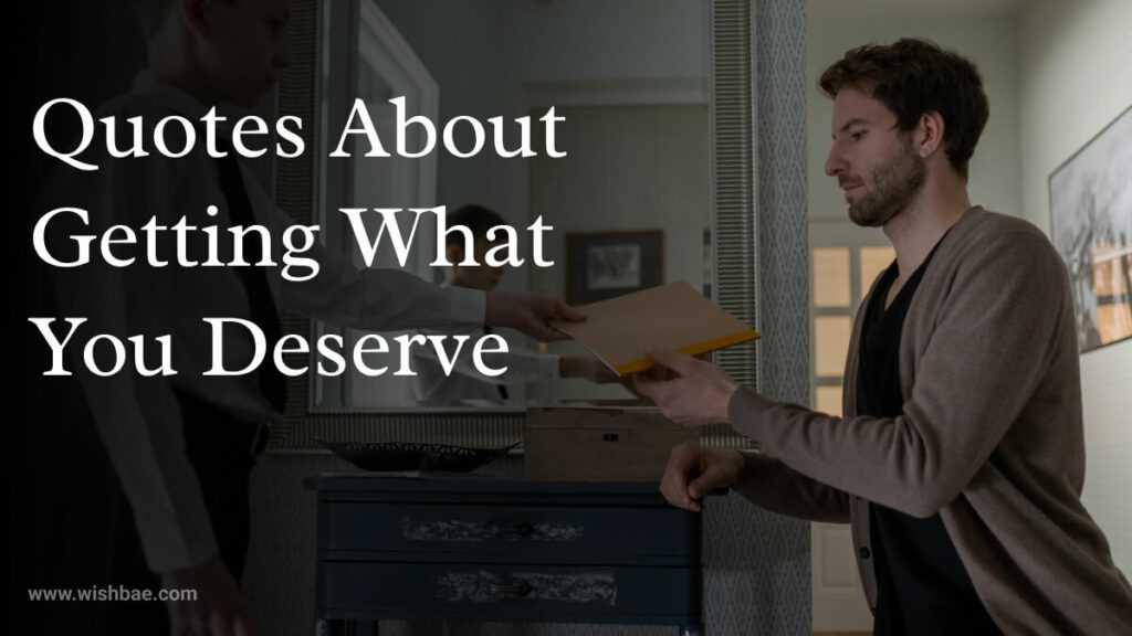 Quotes About Getting What You Deserve