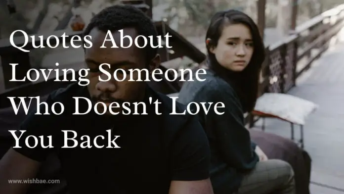Quotes About Loving Someone Who Doesn't Love You Back