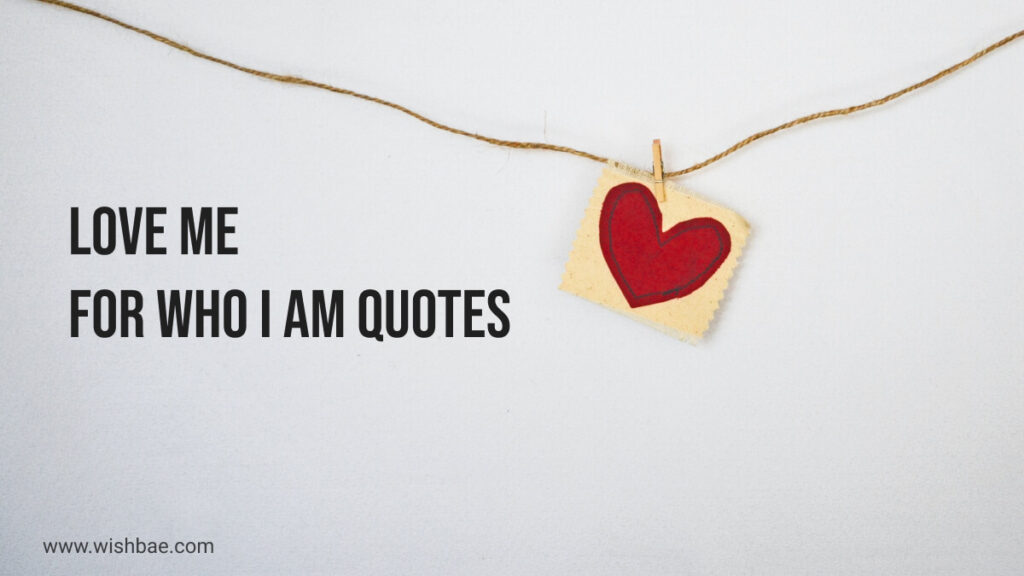Love Me For Who I am Quotes