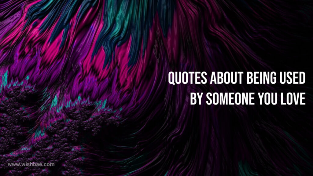 quotes about being used by someone you love